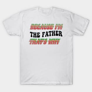 BECAUSE I'M THE FATHER : THATS WHY T-Shirt